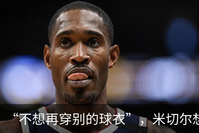 “不想再穿别的球衣”，米切尔想在骑士退役