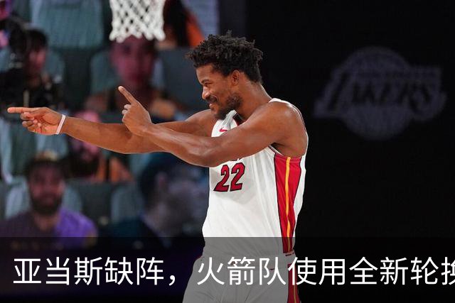 亚当斯缺阵，火箭队使用全新轮换！小史密斯客串中锋，饼皇被冷落